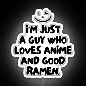 Just A Guy Who Loves Anime And Good Ramen RGB Neon Sign