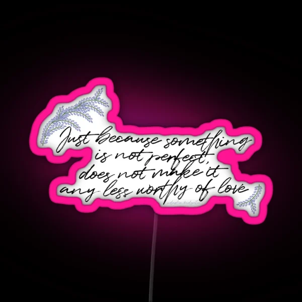 Just Because Something Is Not Perfect Does Not Make It Any Less Worthy Of Love RGB Neon Sign