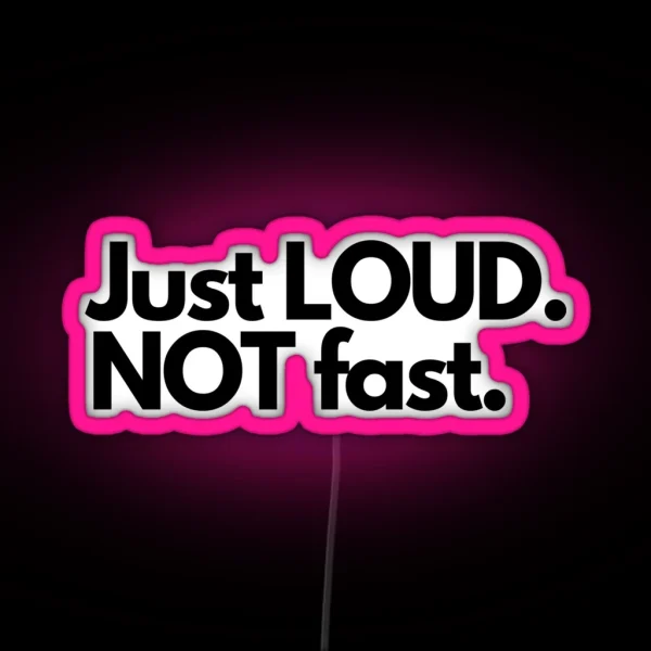 Just Loud Not Fast RGB Neon Sign