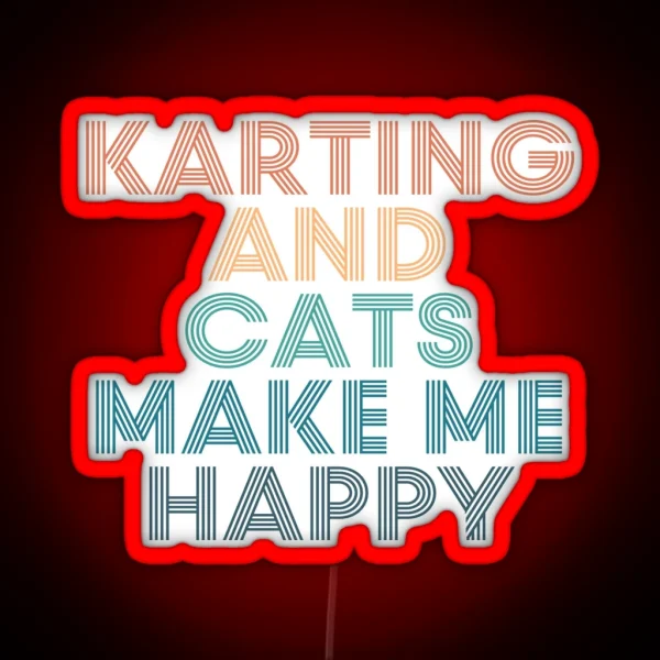 Karting And Cats Make Me Happy Gift For Karting And RGB Neon Sign