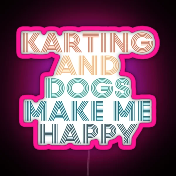 Karting And Dogs Make Me Happy Gift For Karting And RGB Neon Sign