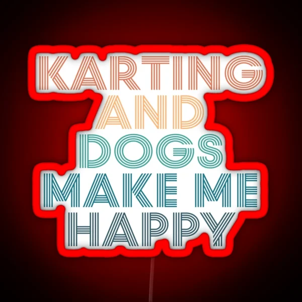 Karting And Dogs Make Me Happy Gift For Karting And RGB Neon Sign