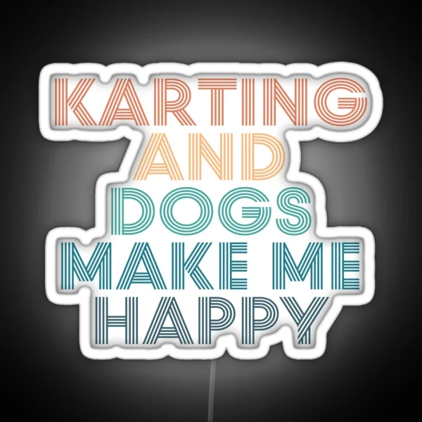 Karting And Dogs Make Me Happy Gift For Karting And RGB Neon Sign