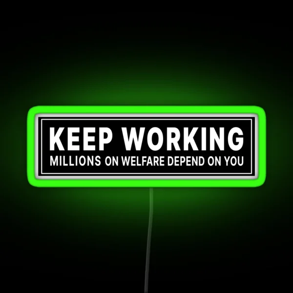 Keep Working Millions On Welfare Depend On You RGB Neon Sign