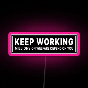 Keep Working Millions On Welfare Depend On You RGB Neon Sign