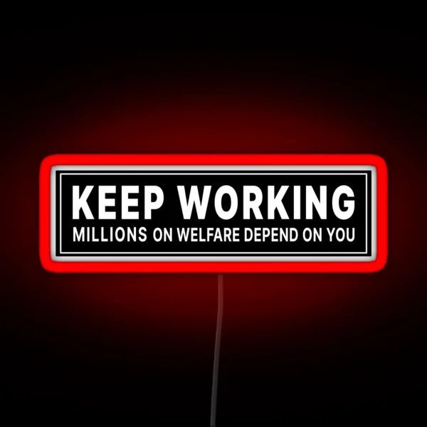 Keep Working Millions On Welfare Depend On You RGB Neon Sign