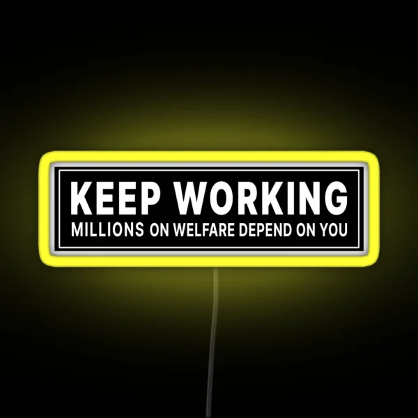 Keep Working Millions On Welfare Depend On You RGB Neon Sign