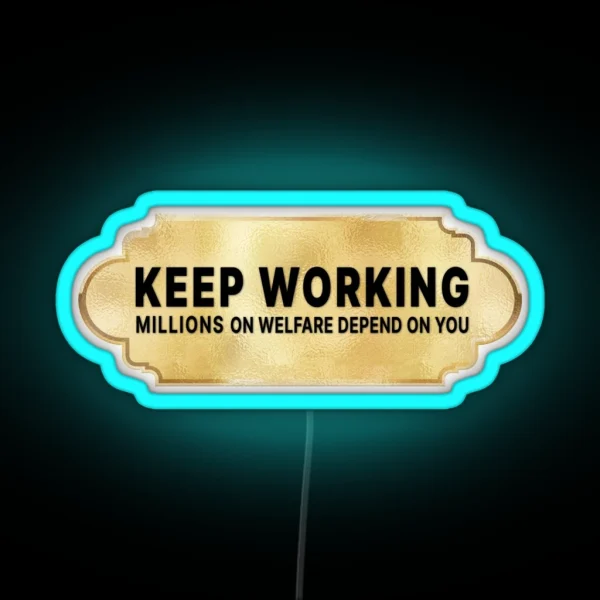 Keep Working Millions On Welfare Depend On You RGB Neon Sign