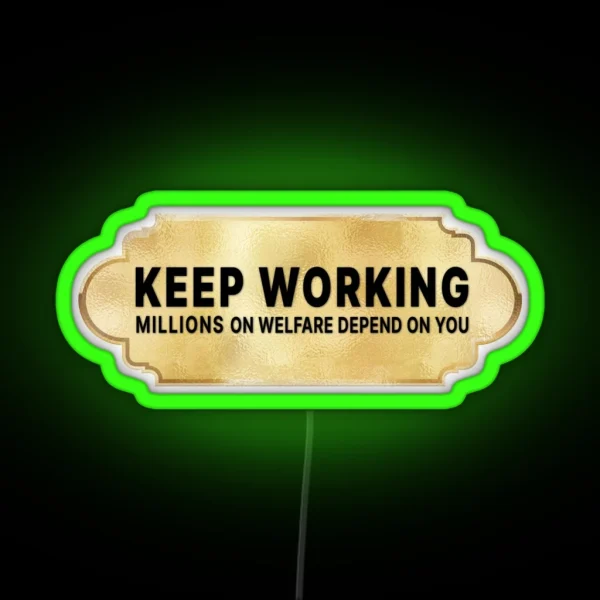 Keep Working Millions On Welfare Depend On You RGB Neon Sign