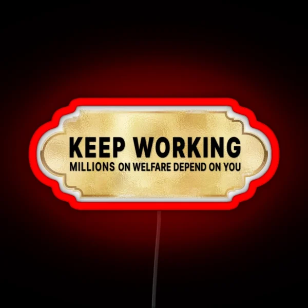 Keep Working Millions On Welfare Depend On You RGB Neon Sign