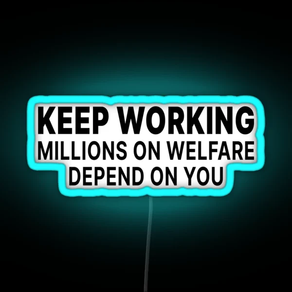 Keep Working Millions On Welfare Depend On You RGB Neon Sign