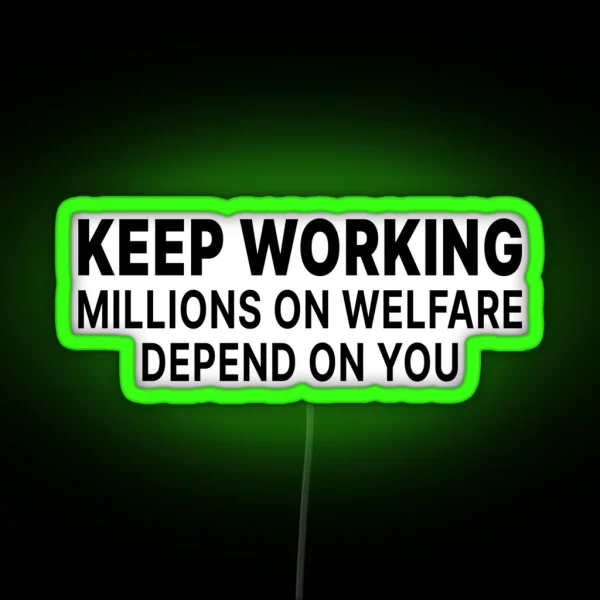 Keep Working Millions On Welfare Depend On You RGB Neon Sign