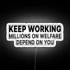 Keep Working Millions On Welfare Depend On You RGB Neon Sign