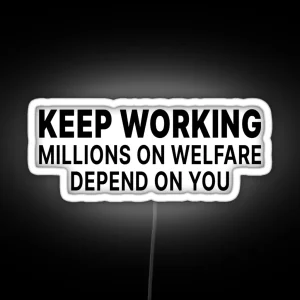 Keep Working Millions On Welfare Depend On You RGB Neon Sign