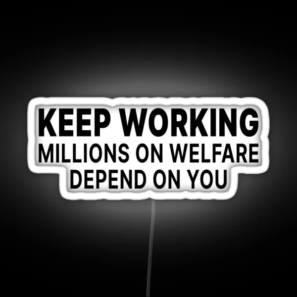 Keep Working Millions On Welfare Depend On You RGB Neon Sign