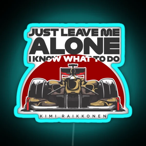 Kimi Raikkonen Just Leave Me Alone I Know What To Do RGB Neon Sign