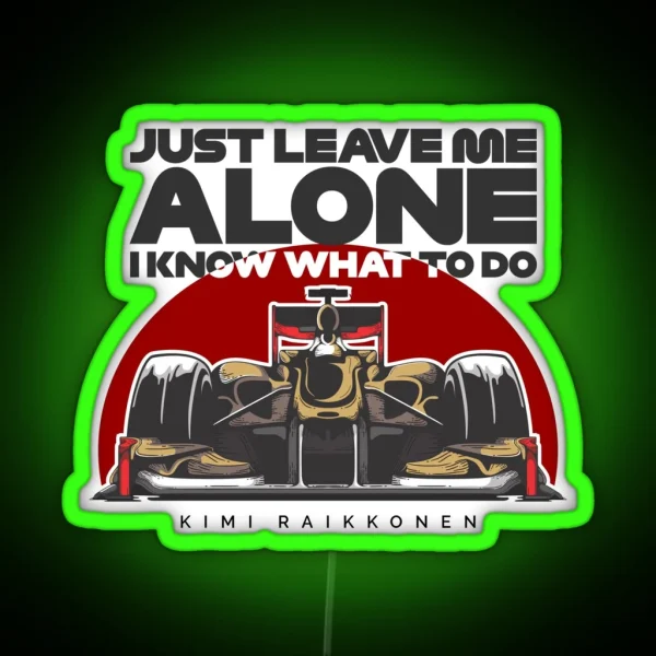 Kimi Raikkonen Just Leave Me Alone I Know What To Do RGB Neon Sign
