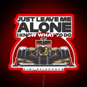 Kimi Raikkonen Just Leave Me Alone I Know What To Do RGB Neon Sign