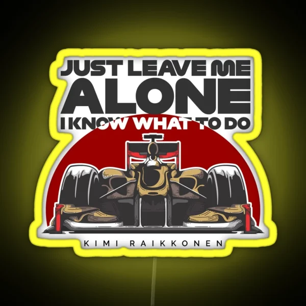 Kimi Raikkonen Just Leave Me Alone I Know What To Do RGB Neon Sign