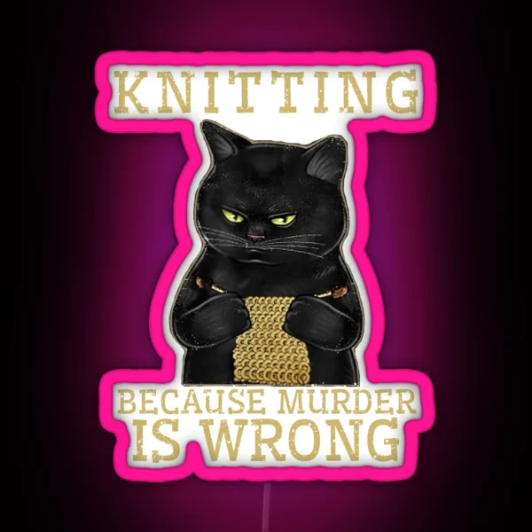 Knitting Because Murder Is Wrong Black Cat RGB Neon Sign