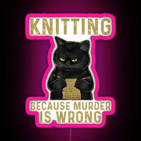 Knitting Because Murder Is Wrong Black Cat RGB Neon Sign