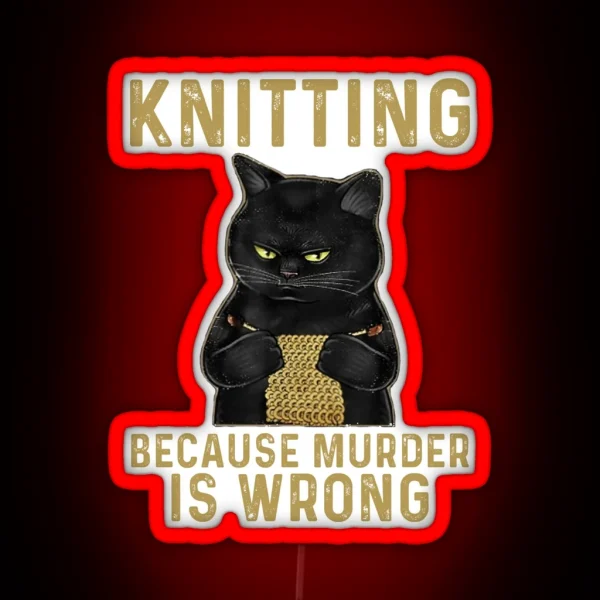 Knitting Because Murder Is Wrong Black Cat RGB Neon Sign