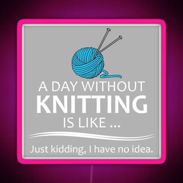 Knitting Gifts For Knitters A Day Without RGB Neon Sign