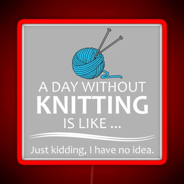 Knitting Gifts For Knitters A Day Without RGB Neon Sign