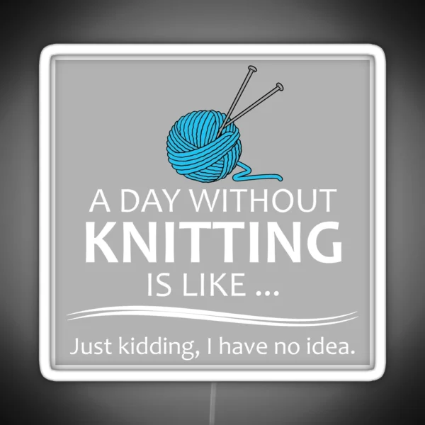 Knitting Gifts For Knitters A Day Without RGB Neon Sign