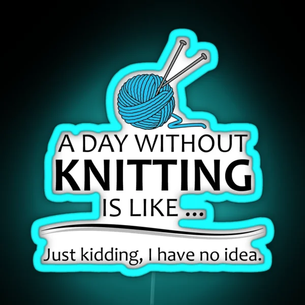 Knitting Gifts For Knitters A Day Without Knitting RGB Neon Sign