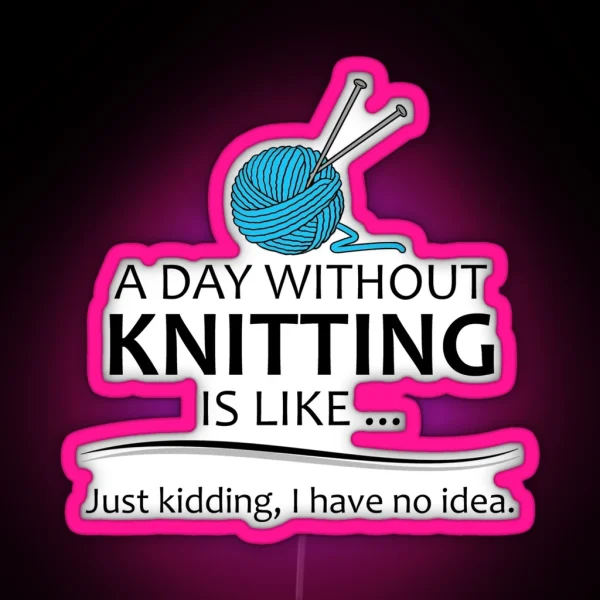 Knitting Gifts For Knitters A Day Without Knitting RGB Neon Sign
