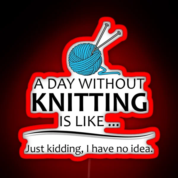 Knitting Gifts For Knitters A Day Without Knitting RGB Neon Sign