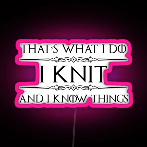 Knitting Gifts For Knitters I Knit And I Know Things RGB Neon Sign