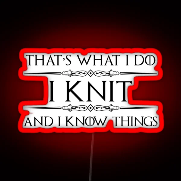 Knitting Gifts For Knitters I Knit And I Know Things RGB Neon Sign