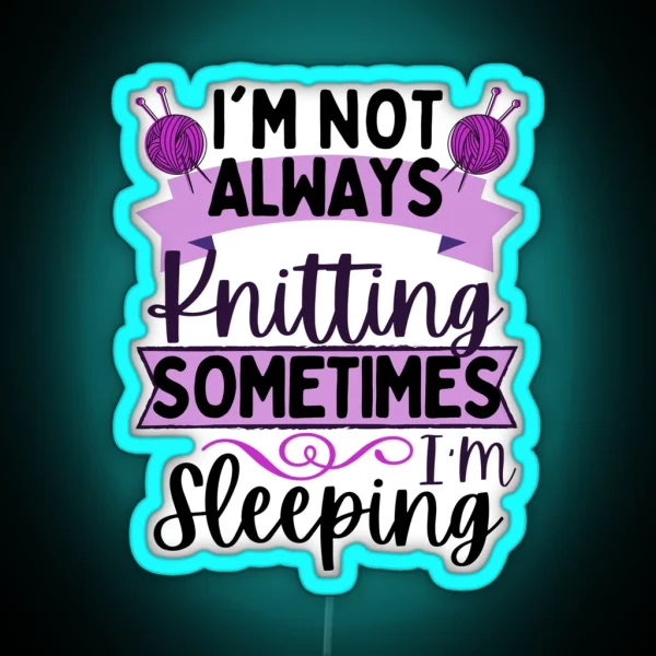 Knitting Quotes I M Not Always Knitting Sometimes I RGB Neon Sign