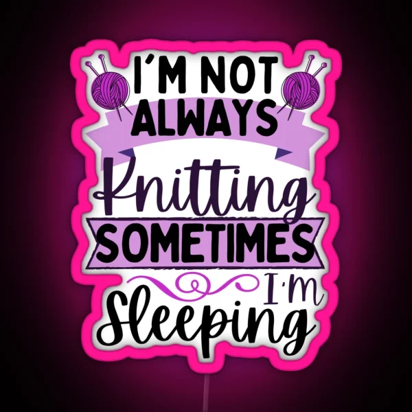 Knitting Quotes I M Not Always Knitting Sometimes I RGB Neon Sign