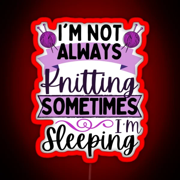 Knitting Quotes I M Not Always Knitting Sometimes I RGB Neon Sign
