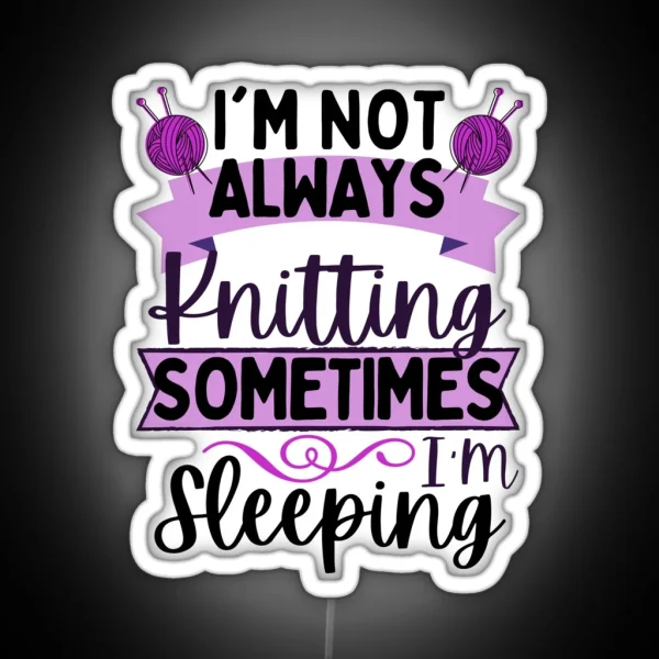 Knitting Quotes I M Not Always Knitting Sometimes I RGB Neon Sign