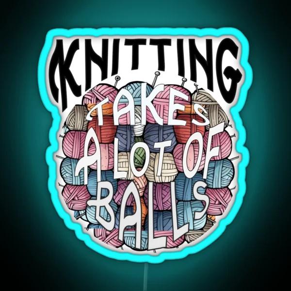 Knitting Takes Balls RGB Neon Sign