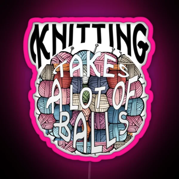Knitting Takes Balls RGB Neon Sign