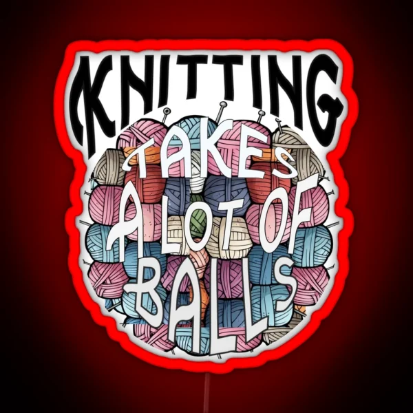Knitting Takes Balls RGB Neon Sign