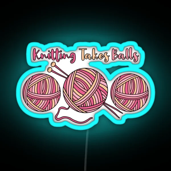 Knitting Takes Balls RGB Neon Sign