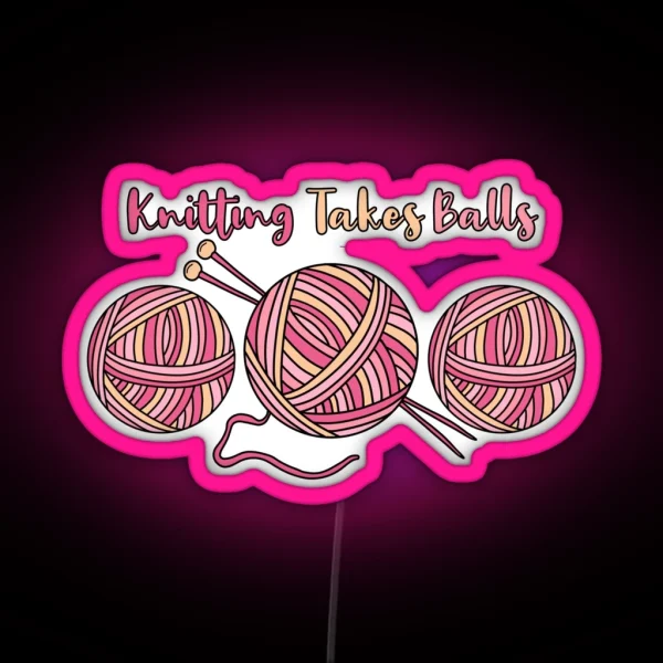 Knitting Takes Balls RGB Neon Sign
