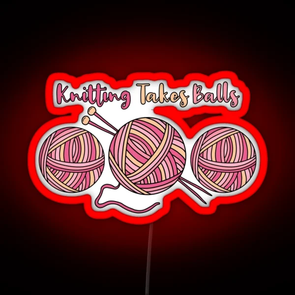Knitting Takes Balls RGB Neon Sign
