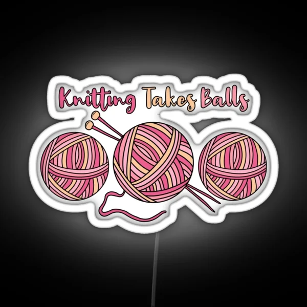 Knitting Takes Balls RGB Neon Sign