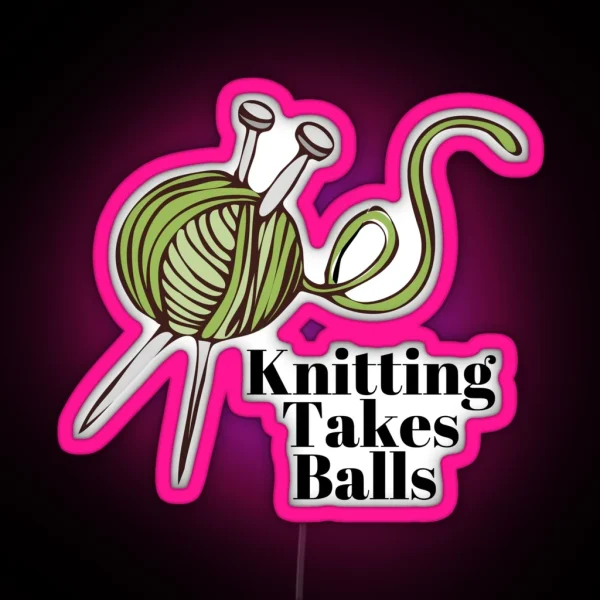 Knitting Takes Balls Yarn Knitting Crochet RGB Neon Sign