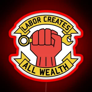 Labor Creates All Wealth Labor Union Worker Rights Socialist Leftist Raised Fist RGB Neon Sign