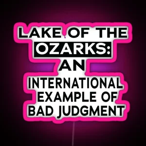 LAKE OF THE OZARKS AN INTERNATIONAL EXAMPLE OF BAD JUDGEMENT RGB Neon Sign