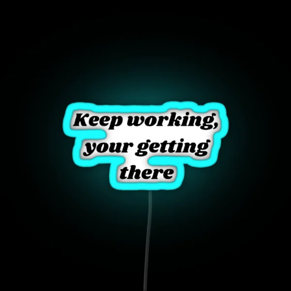 Led Keep Working Yor Getting There RGB Neon Sign