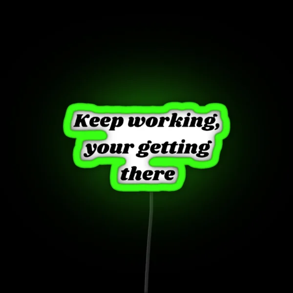 Led Keep Working Yor Getting There RGB Neon Sign